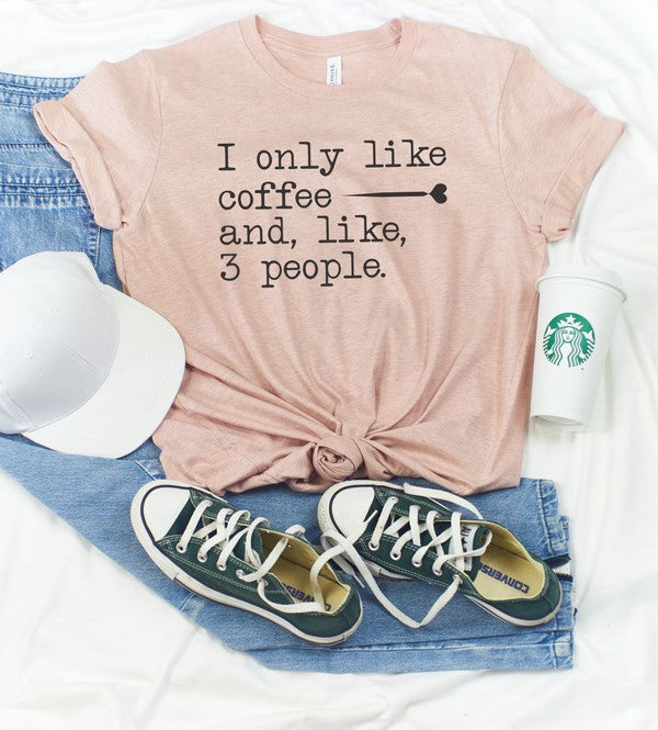 I Only Like Coffee and, like 3 People Graphic Tee