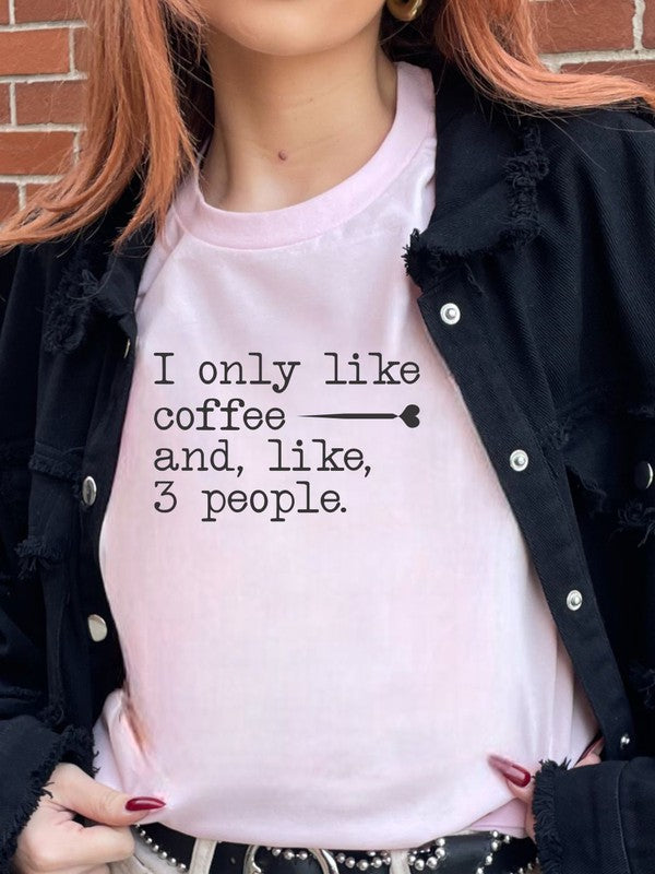 I Only Like Coffee and, like 3 People Graphic Tee