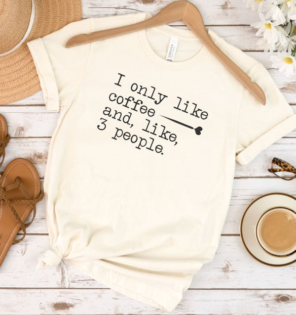 I Only Like Coffee and, like 3 People Graphic Tee